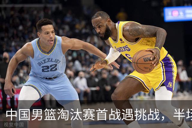 中国男篮淘汰赛首战遇挑战，半场仅领先9分，廖三宁表现亮眼